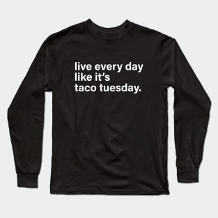 Live Every Day Like It's Taco Tuesday Long Sleeve T-Shirt